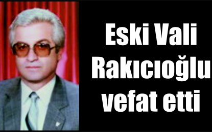 Sakarya Eski Valisi Yener Rakıcıoğlu Vefat Etti