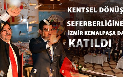 Kentsel Dönüşüm Seferbelliğine İzmir Kemalpaşada’ da Katıldı