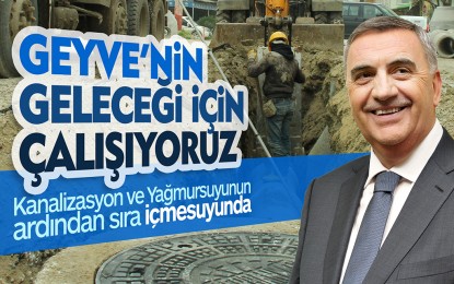 Geyve’nin Geleceği İçin Çalışıyoruz