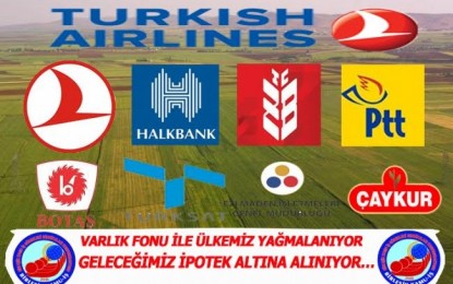 VARLIK FONU  İLE ÜLKEMİZ YAĞMALANIYOR, GELECEĞİMİZ İPOTEK ALTINA ALINIYOR…