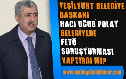 Yeşilyurt Belediyesinde FETÖ Yapılanması Var Mı?