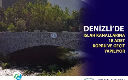 DENİZLİ’DE ISLAH KANALLARINA 18 ADET KÖPRÜ VE GEÇİT YAPILIYOR