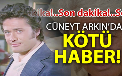 Büyük usta Cüneyt Arkın’dan Kötü Haber