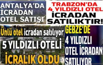 BİR YILDA 220 OTEL İCRADAN SATIŞA ÇIKARILDI